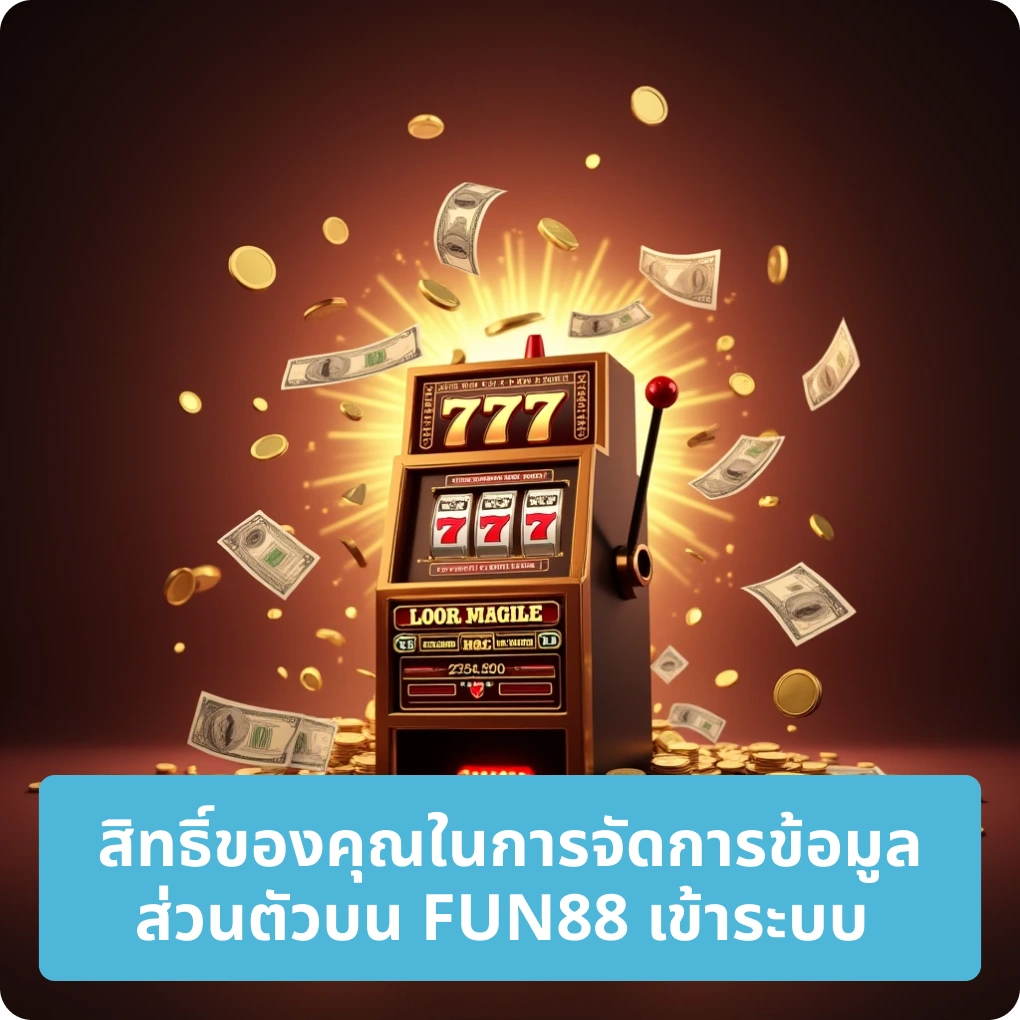 สิทธิของคุณในการจัดการข้อมูลส่วนตัวกับ FUN88 เข้าระบบ